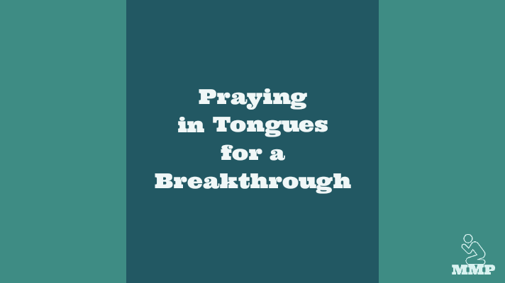 Praying in tongues for a breakthrough