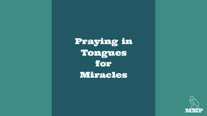 Praying in tongues for miracles