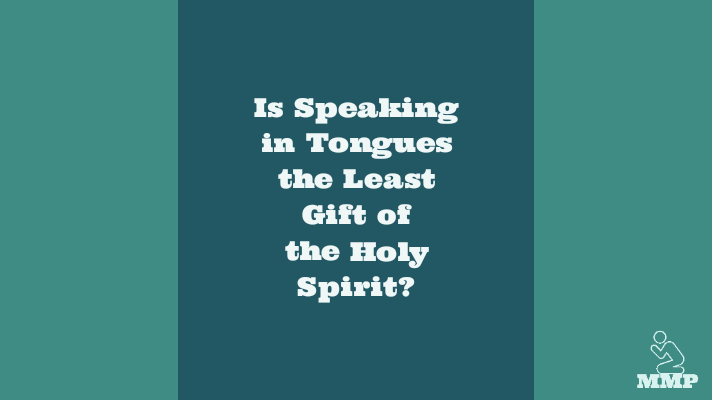 Is speaking in tongues the least gift of the Holy Spirit?