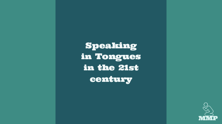 Speaking in tongues in the 21st century