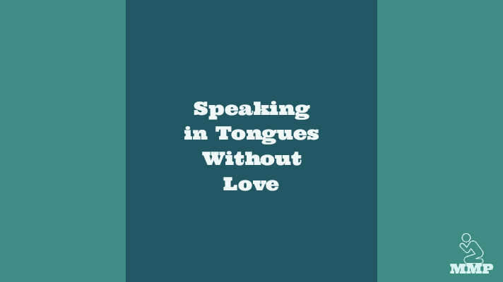 Speaking in tongues without love