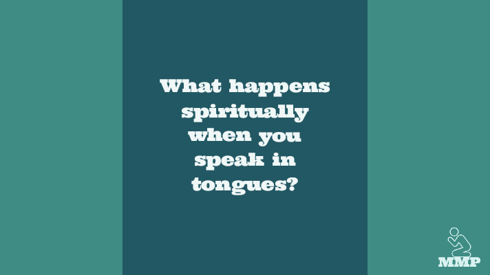 What happens spiritually when you speak in tongues?
