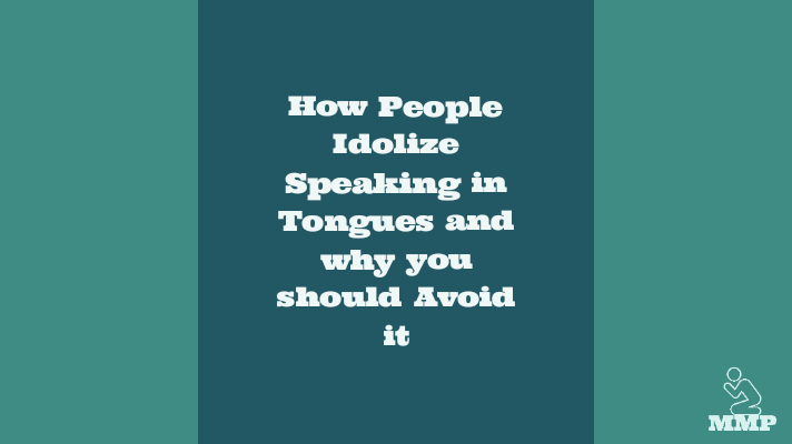 How people idolize speaking in tongues and why you should avoid it