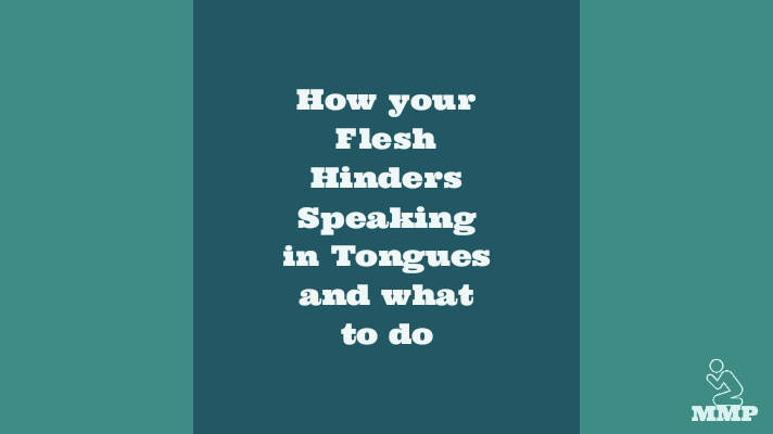 How your flesh hinders speaking in tongues and what to do