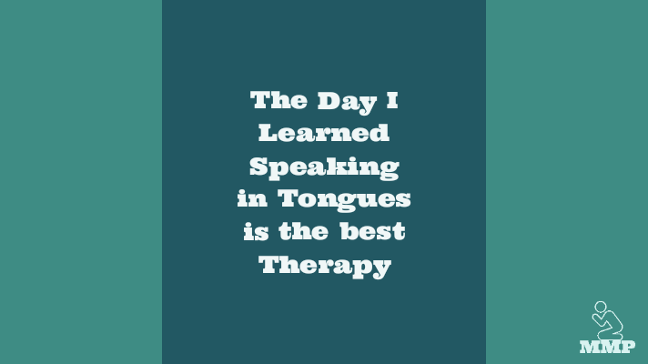 The day I learned speaking in tongues is the best therapy
