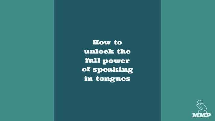 How to unlock the full power of speaking in tongues.