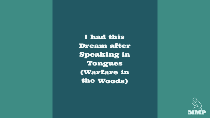 I had this Dream after Speaking in Tongues (Warfare in the Woods)