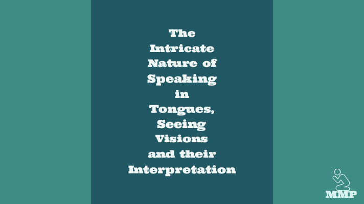 The intricate nature of speaking in tongues, seeing visions and their interpretation