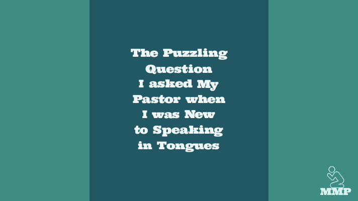 The puzzling question I asked my pastor when I was new to speaking in tongues