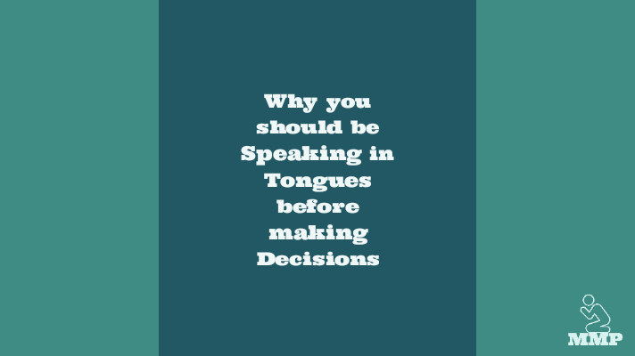 Why you should be speaking in tongues before making decisions