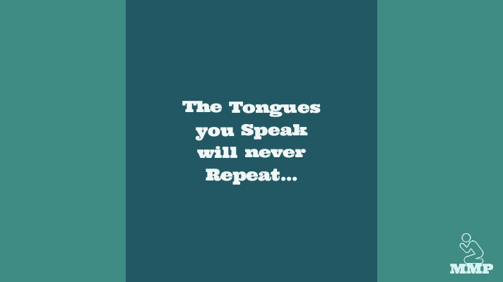 The tongues you speak will never repeat