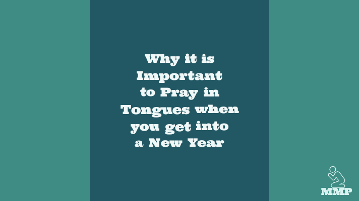 Why it is important to pray in tongues when you get into a new year