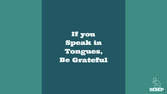 If you speak in tongues, be grateful