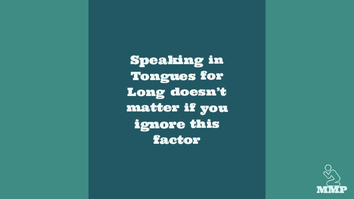 Speaking in tongues for long doesn't matter if you ignore this factor