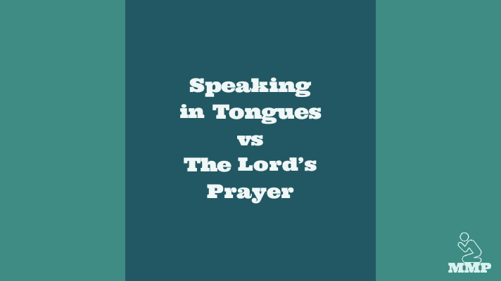 Speaking in tongues vs the Lord's Prayer