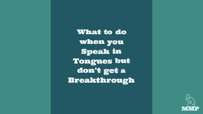 What to do when you speak in tongues but don't get a breakthrough