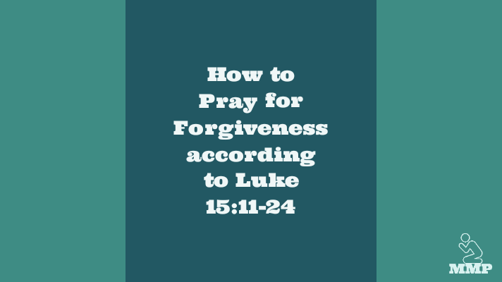 How to pray for forgiveness according to Luke 15:11-24