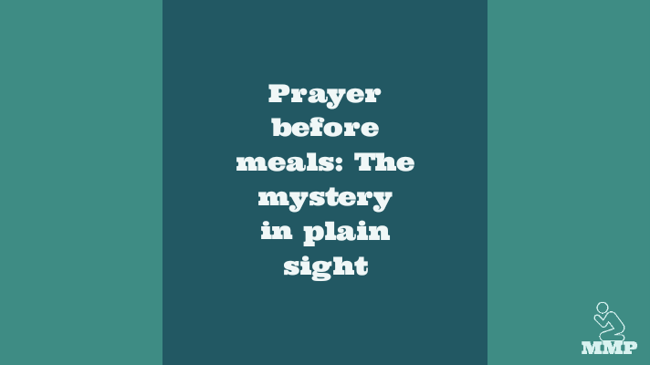 Prayer before meals: the mystery in plain sight