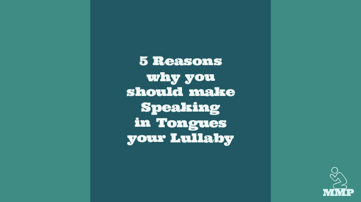 5 Reasons why you should make speaking in tongues your lullaby