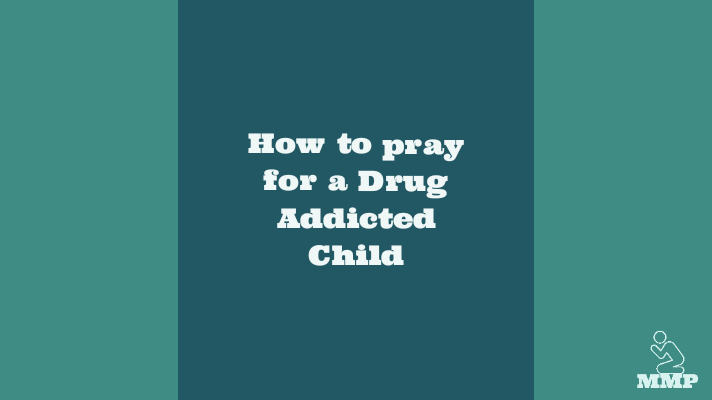 How to pray for a drug addicted child