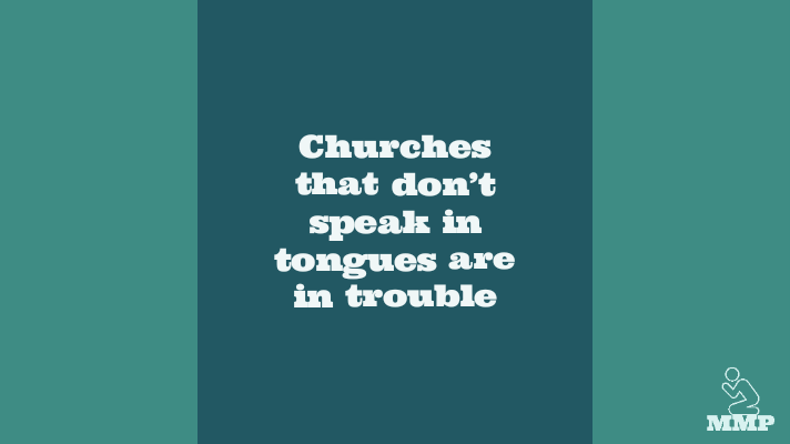 Churches that don't speak in tongues are in trouble.