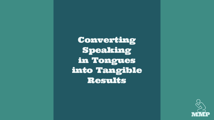 Converting speaking in tongues into tangible results.