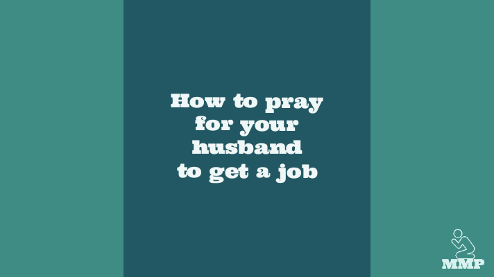 How to pray for your husband to get a job