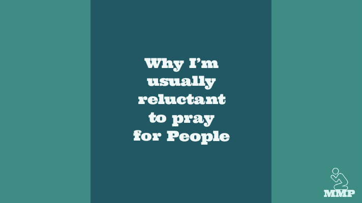 Why I'm usually reluctant to pray for people
