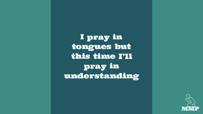 I pray in tongues but this time I'll pray in understanding