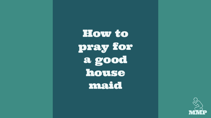 How to pray for a good house maid