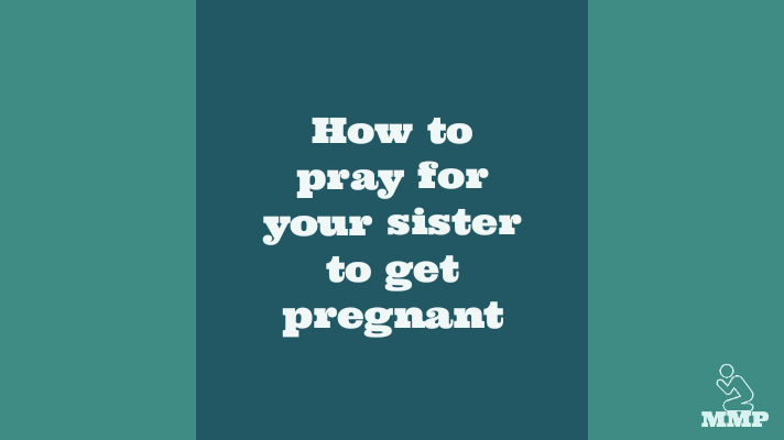 How to pray for your sister to get pregnant