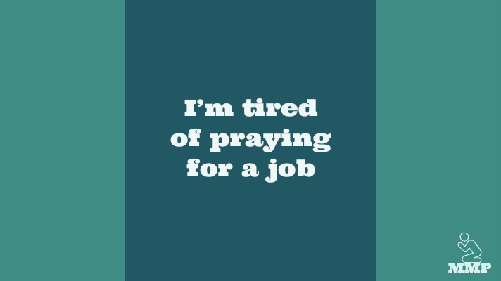 Tired of praying for a job