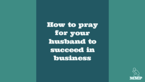 How to pray for your husband to succeed in business
