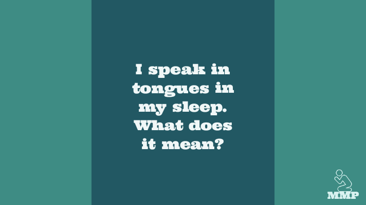 I speak in tongues in my sleep. What does it mean?