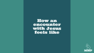 How an encounter with Jesus feels like
