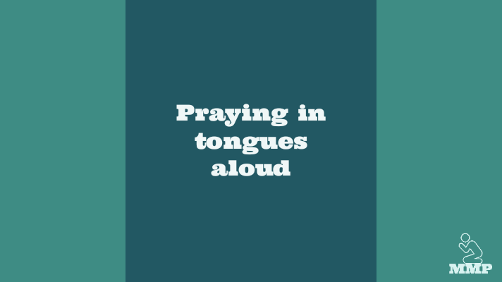 Praying in tongues aloud