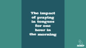 The impact of praying in tongues for one hour in the morning