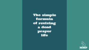 The simple formula of reviving a dead prayer life