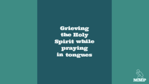 Grieving the Holy Spirit while praying in tongues