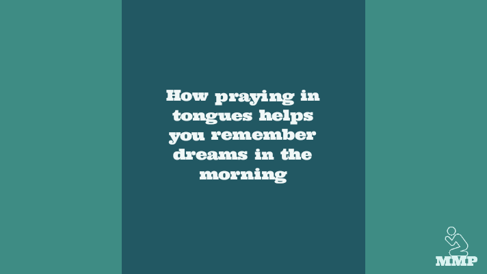 How praying in tongues helps you remember dreams in the morning