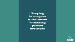 Praying in tongues is the secret to making perfect decisions