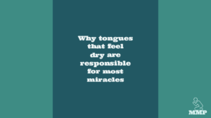 Why tongues that feel dry are responsible for most miracles